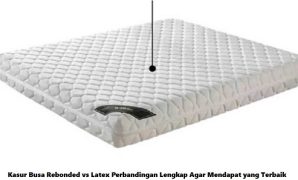 Kasur Busa Rebonded vs Latex Perbandingan Lengkap Agar Mendapat yang Terbaik