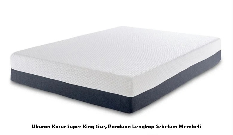 Ukuran Kasur Super King Size, Panduan Lengkap Sebelum Membeli